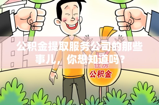 安义公积金提取服务公司的那些事儿，你想知道吗？