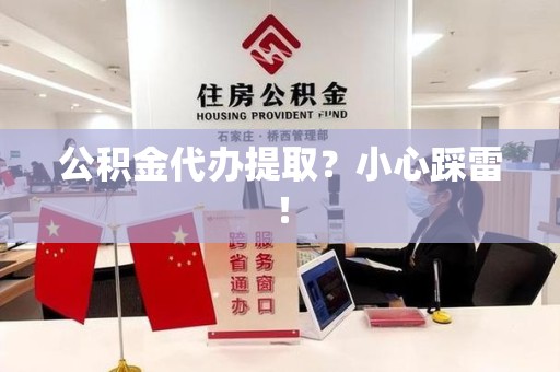安义公积金代办提取？小心踩雷！