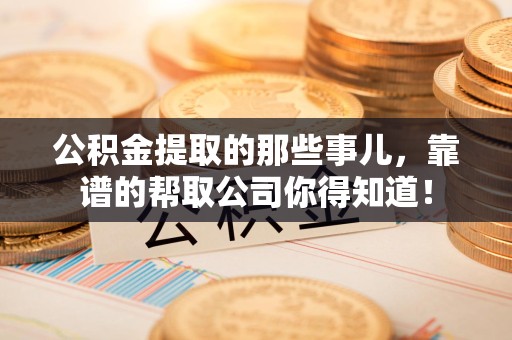 安义公积金提取的那些事儿,靠谱的帮取公司你得知道! 安义公积金提取的那些事儿,靠谱的帮取公司你得知道!