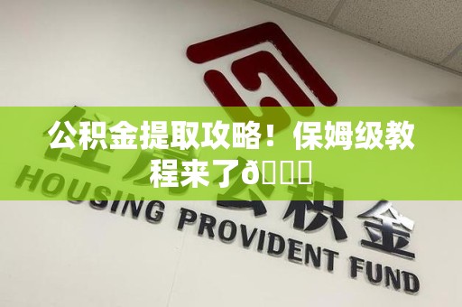 安义公积金提取攻略！保姆级教程来了😎