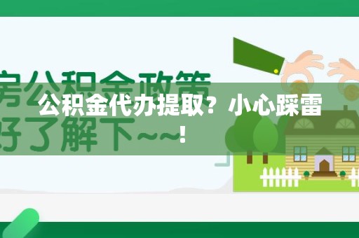 安义公积金代办提取？小心踩雷！