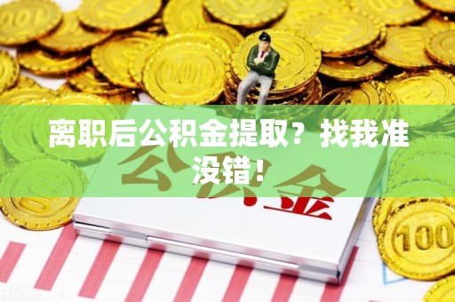 安义离职后公积金提取？找我准没错！